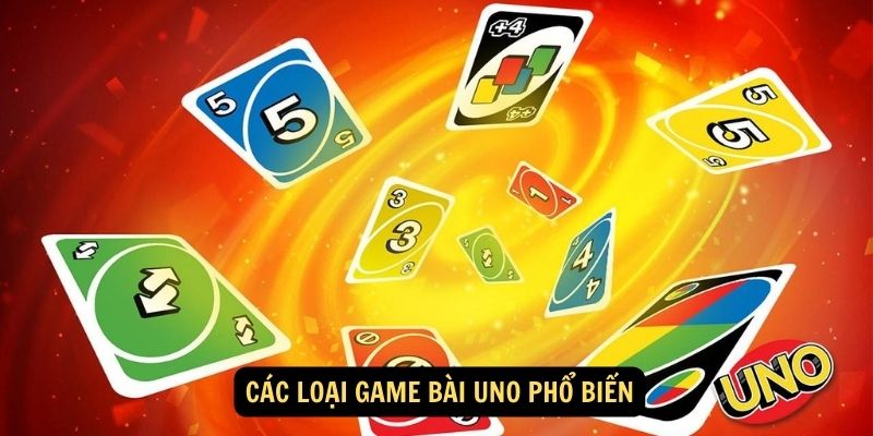 Game Bài Uno - Cuộc phiêu lưu đầy thú vị cùng những lá bài 6 Các loại game bài Uno phổ biến