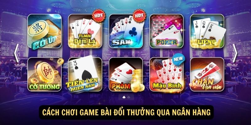 Game bài đổi thưởng qua ngân hàng - Trải nghiệm chơi game mới mẻ và an toàn 6 Cách chơi game bài đổi thưởng qua ngân hàng