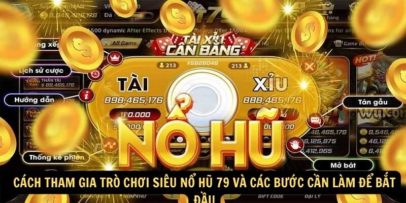 Siêu Nổ Hũ 79: Tìm Hiểu Về Trò Chơi Và Cách Thức Hoạt Động 6 Cách tham gia trò chơi siêu nổ hũ 79 và các bước cần làm để bắt đầu