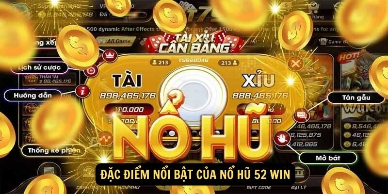 Nổ Hũ 52 Win - Chơi ngay, rinh thưởng liền tay! 6 Đặc điểm nổi bật của Nổ Hũ 52 Win
