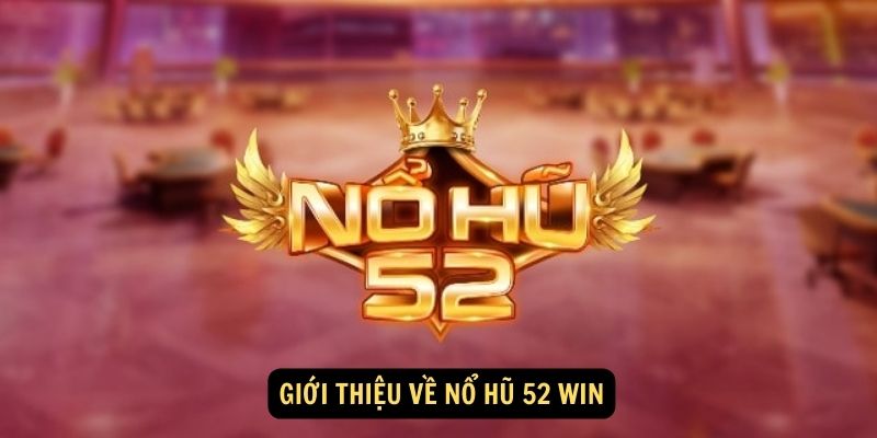 Nổ Hũ 52 Win - Chơi ngay, rinh thưởng liền tay! 5 Giới thiệu về Nổ Hũ 52 Win