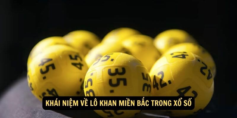 Giải mã lô khan miền Bắc chuẩn xác nhất 5 Khái niệm về lô khan miền Bắc trong xổ số