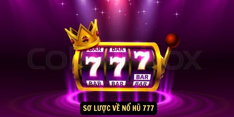 Nổ Hũ 777 - Sôi động, cuồng nhiệt, bùng nổ giải thưởng! 5 Sơ lược về nổ hũ 777